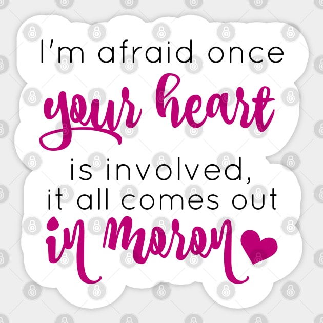 I'm afraid once your heart is involved, it all comes out moron Sticker by StarsHollowMercantile